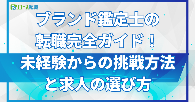 ブランド鑑定士への転職ガイド｜未経験からの挑戦方法と求人の選び方