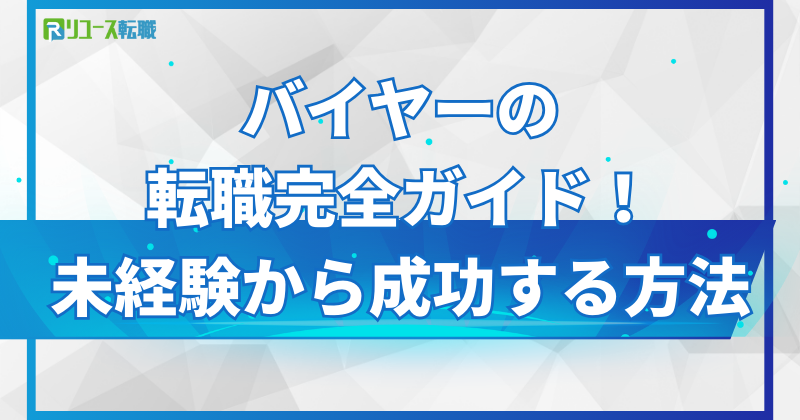 バイヤーの転職完全ガイド！未経験から成功する方法