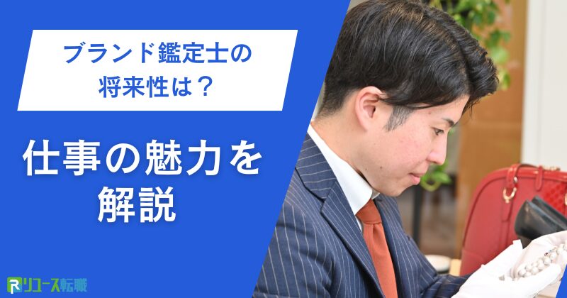 ブランド鑑定士の将来性は？仕事の魅力を解説