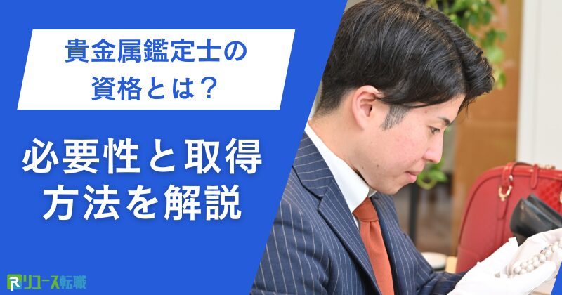貴金属鑑定士の資格とは？必要性と取得方法を解説