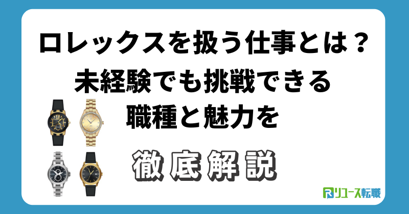 ロレックスを扱う仕事とは？未経験でも挑戦できる職種と魅力