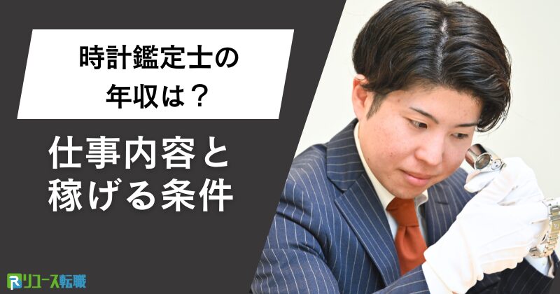 時計鑑定士の年収は？仕事内容と稼げる条件