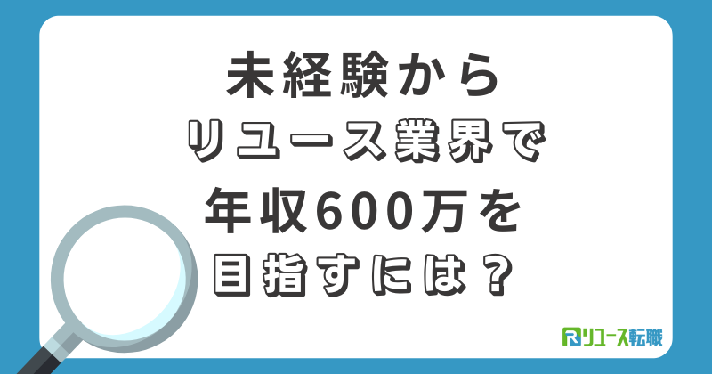 未経験からリユース業界で年収600万を目指すには？