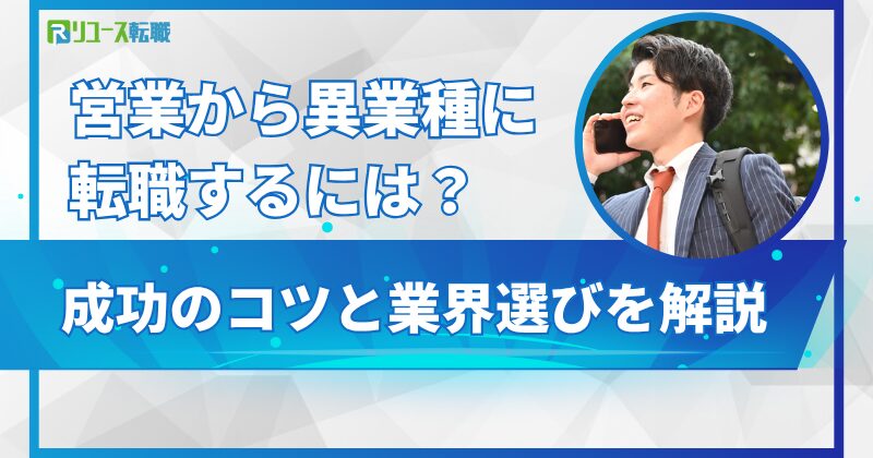 営業から異業種に転職するには？成功のコツと業界選びを解説