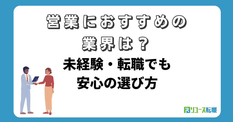 営業におすすめの業界は？未経験・転職でも安心の選び方