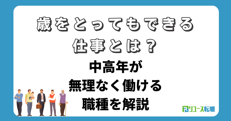 歳をとってもできる仕事とは？中高年が無理なく働ける職種を解説